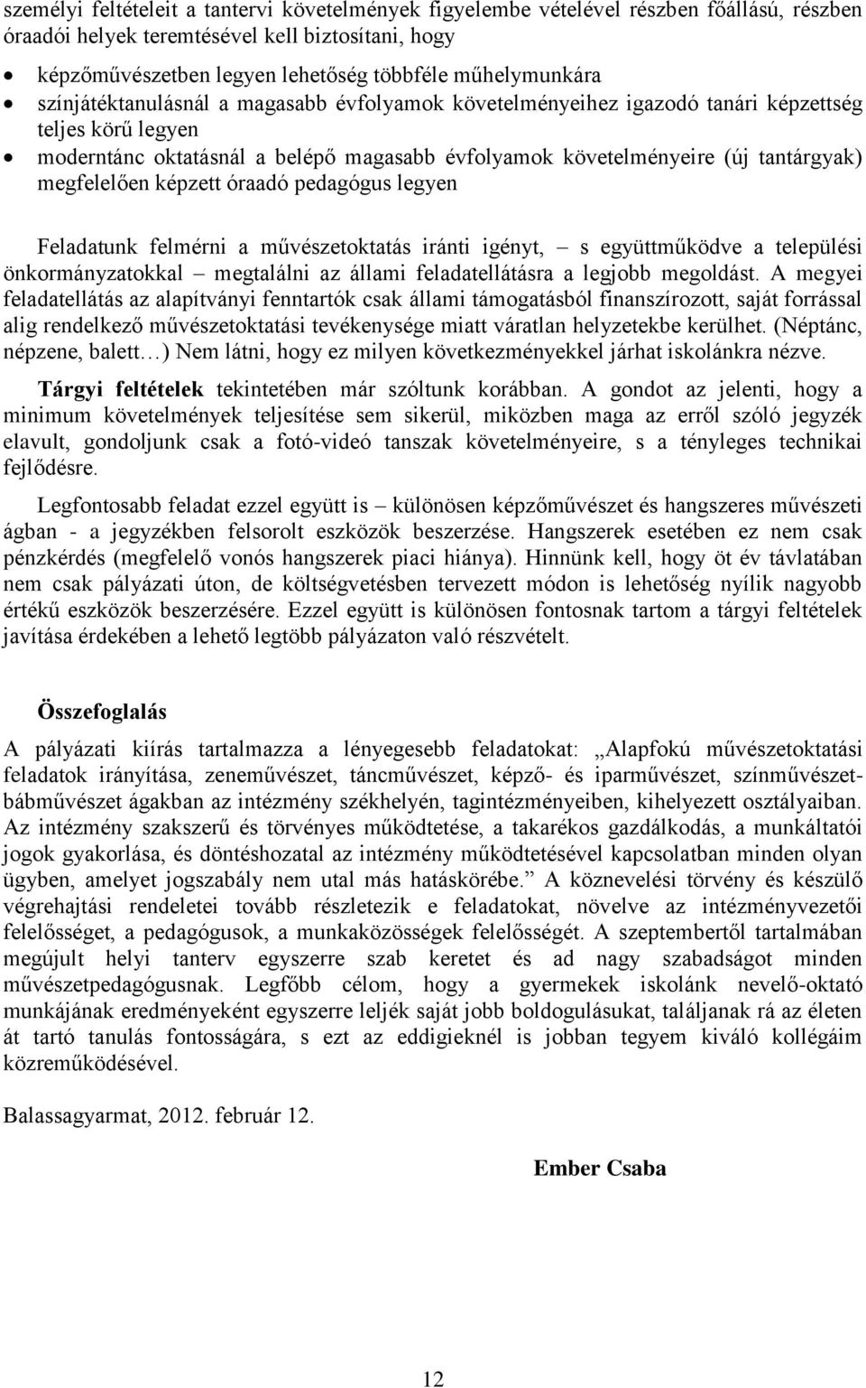 tantárgyak) megfelelően képzett óraadó pedagógus legyen Feladatunk felmérni a művészetoktatás iránti igényt, s együttműködve a települési önkormányzatokkal megtalálni az állami feladatellátásra a