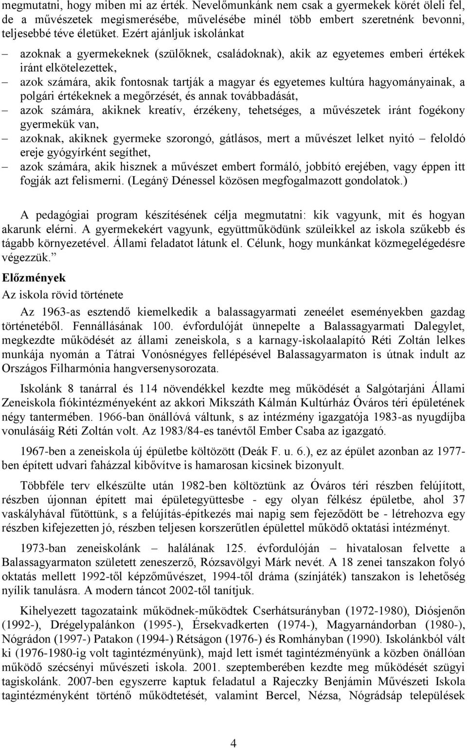 hagyományainak, a polgári értékeknek a megőrzését, és annak továbbadását, azok számára, akiknek kreatív, érzékeny, tehetséges, a művészetek iránt fogékony gyermekük van, azoknak, akiknek gyermeke