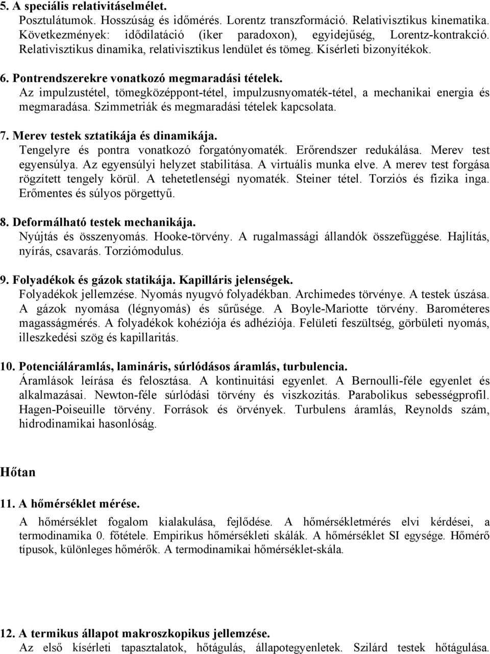 Pontrendszerekre vonatkozó megmaradási tételek. Az impulzustétel, tömegközéppont-tétel, impulzusnyomaték-tétel, a mechanikai energia és megmaradása. Szimmetriák és megmaradási tételek kapcsolata. 7.