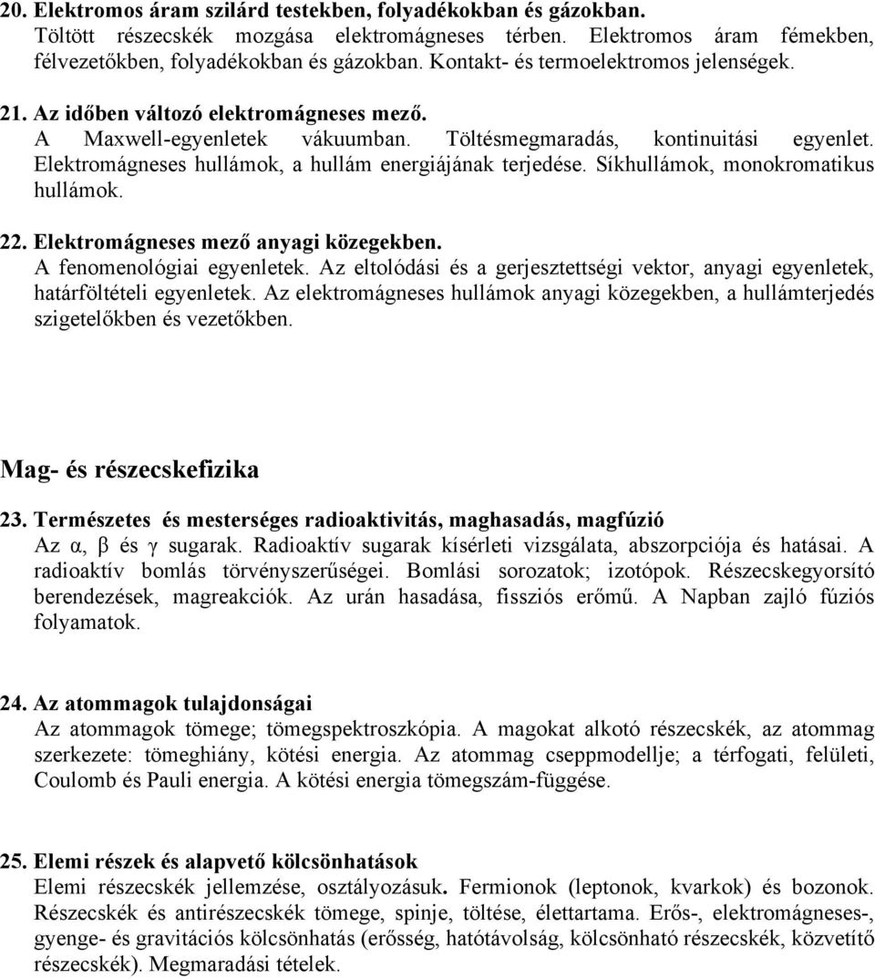 Elektromágneses hullámok, a hullám energiájának terjedése. Síkhullámok, monokromatikus hullámok. 22. Elektromágneses mező anyagi közegekben. A fenomenológiai egyenletek.