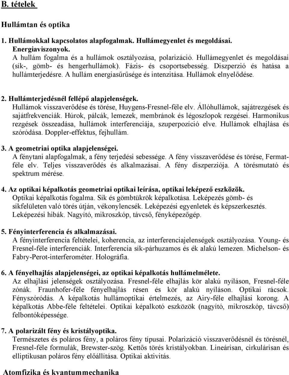 Hullámterjedésnél fellépő alapjelenségek. Hullámok visszaverődése és törése, Huygens-Fresnel-féle elv. Állóhullámok, sajátrezgések és sajátfrekvenciák.