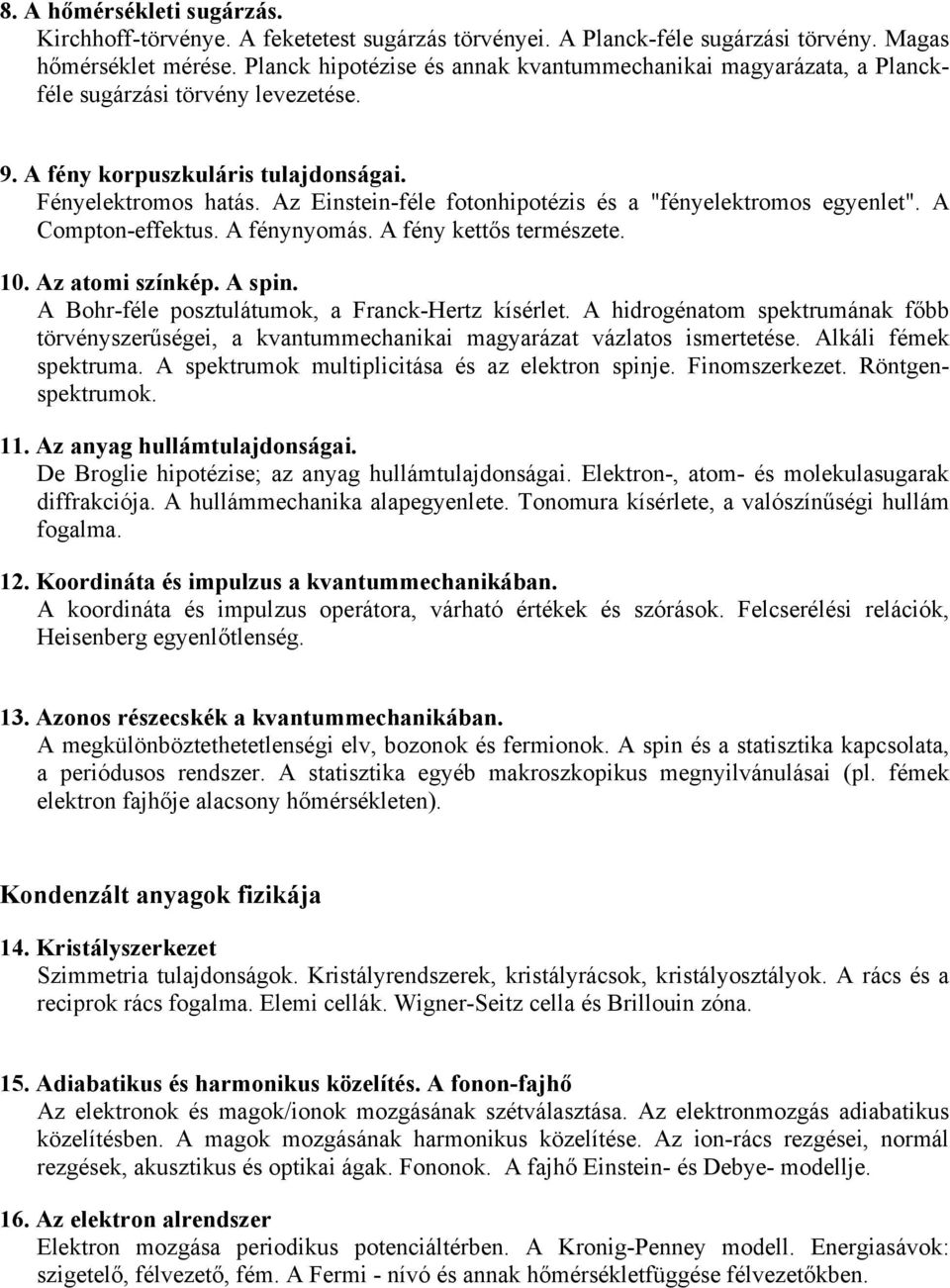 Az Einstein-féle fotonhipotézis és a "fényelektromos egyenlet". A Compton-effektus. A fénynyomás. A fény kettős természete. 10. Az atomi színkép. A spin.