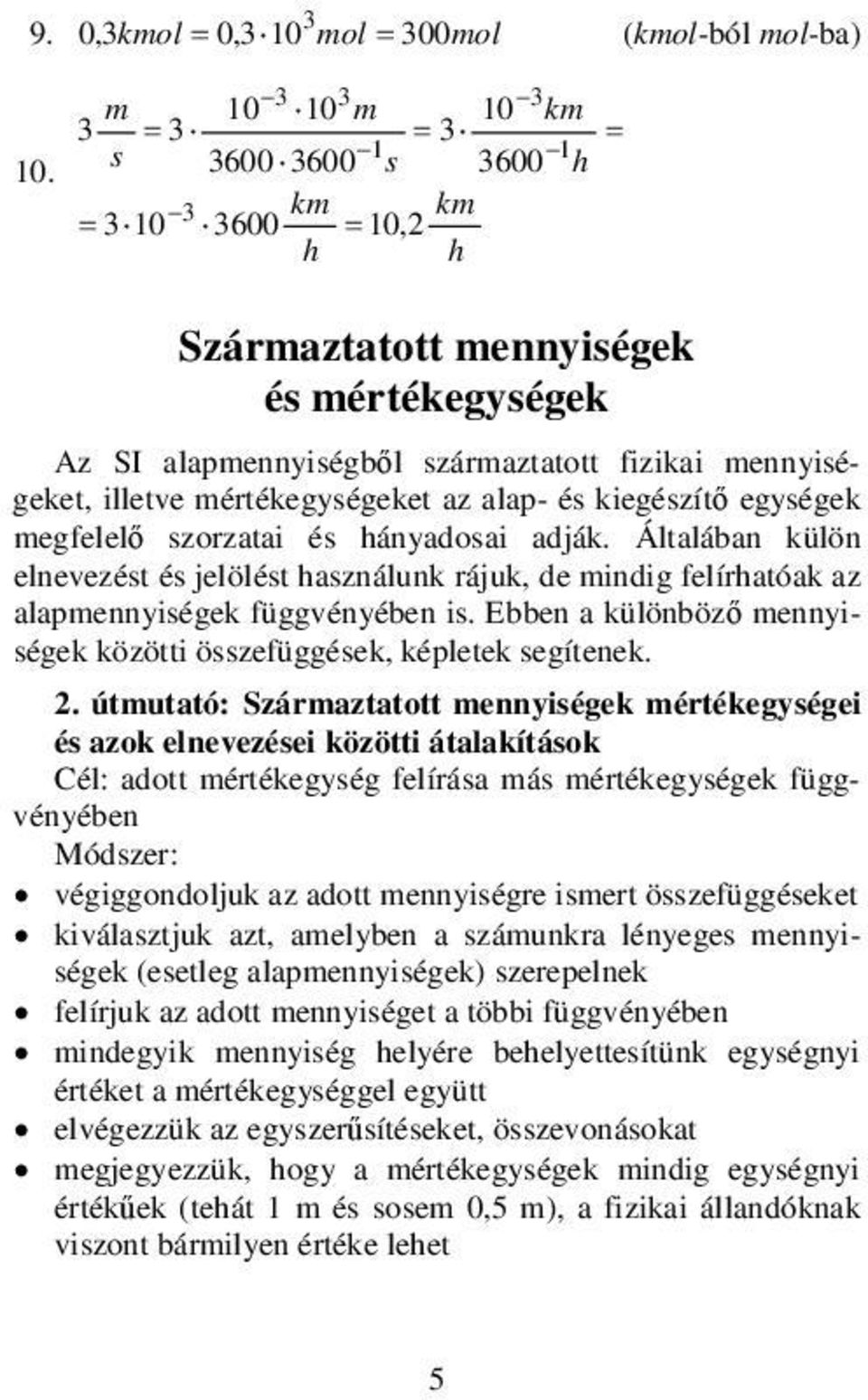 egységek megfelelő szorzatai és hányadosai adják. Általában külön elnevezést és jelölést használunk rájuk, de mindig felírhatóak az alapmennyiségek függvényében is.