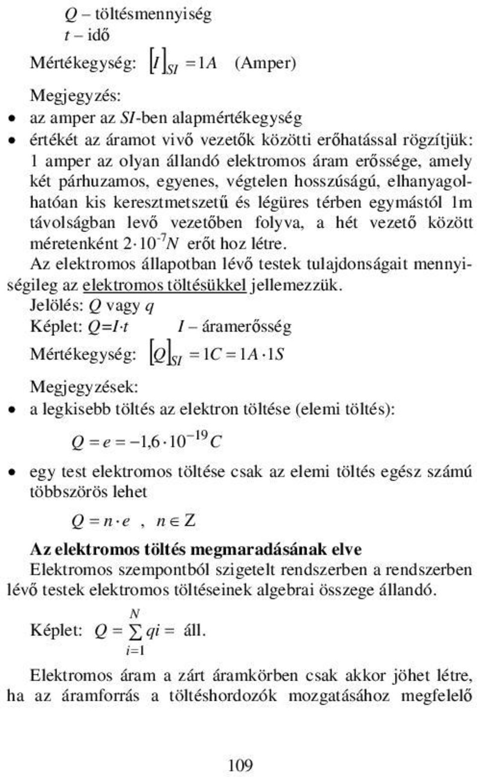 méretenként 2 10-7 N erőt hoz létre. Az elektromos állapotban lévő testek tulajdonságait mennyiségileg az elektromos töltésükkel jellemezzük.