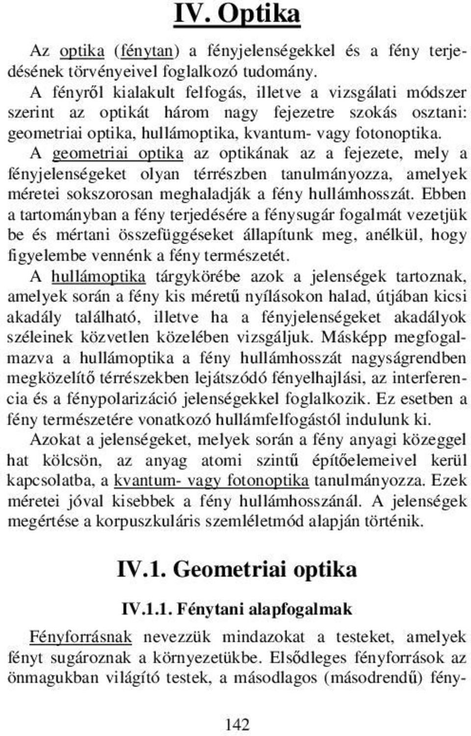 A geometriai optika az optikának az a fejezete, mely a fényjelenségeket olyan térrészben tanulmányozza, amelyek méretei sokszorosan meghaladják a fény hullámhosszát.