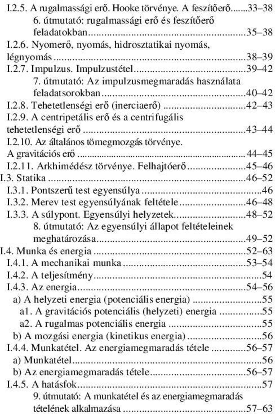 .. 43 44 I.2.10. Az általános tömegmozgás törvénye. A gravitációs erő... 44 45 I.2.11. Arkhimédész törvénye. Felhajtóerő... 45 46 I.3. Statika... 46 52 I.3.1. Pontszerű test egyensúlya...46 I.3.2. Merev test egyensúlyának feltétele.