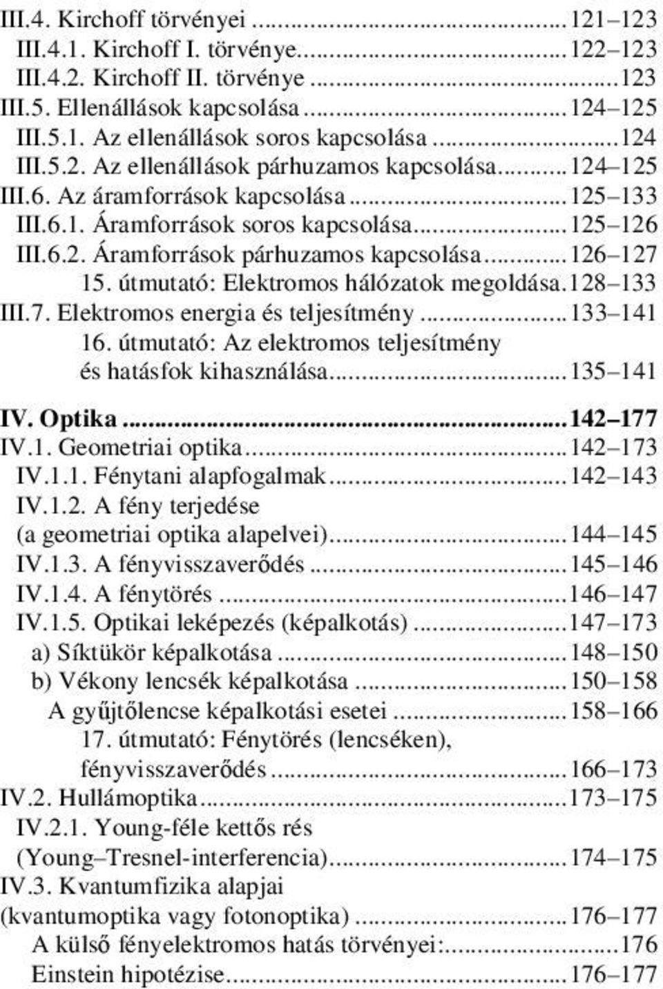 .. 126 127 15. útmutató: Elektromos hálózatok megoldása. 128 133 III.7. Elektromos energia és teljesítmény... 133 141 16. útmutató: Az elektromos teljesítmény és hatásfok kihasználása... 135 141 IV.