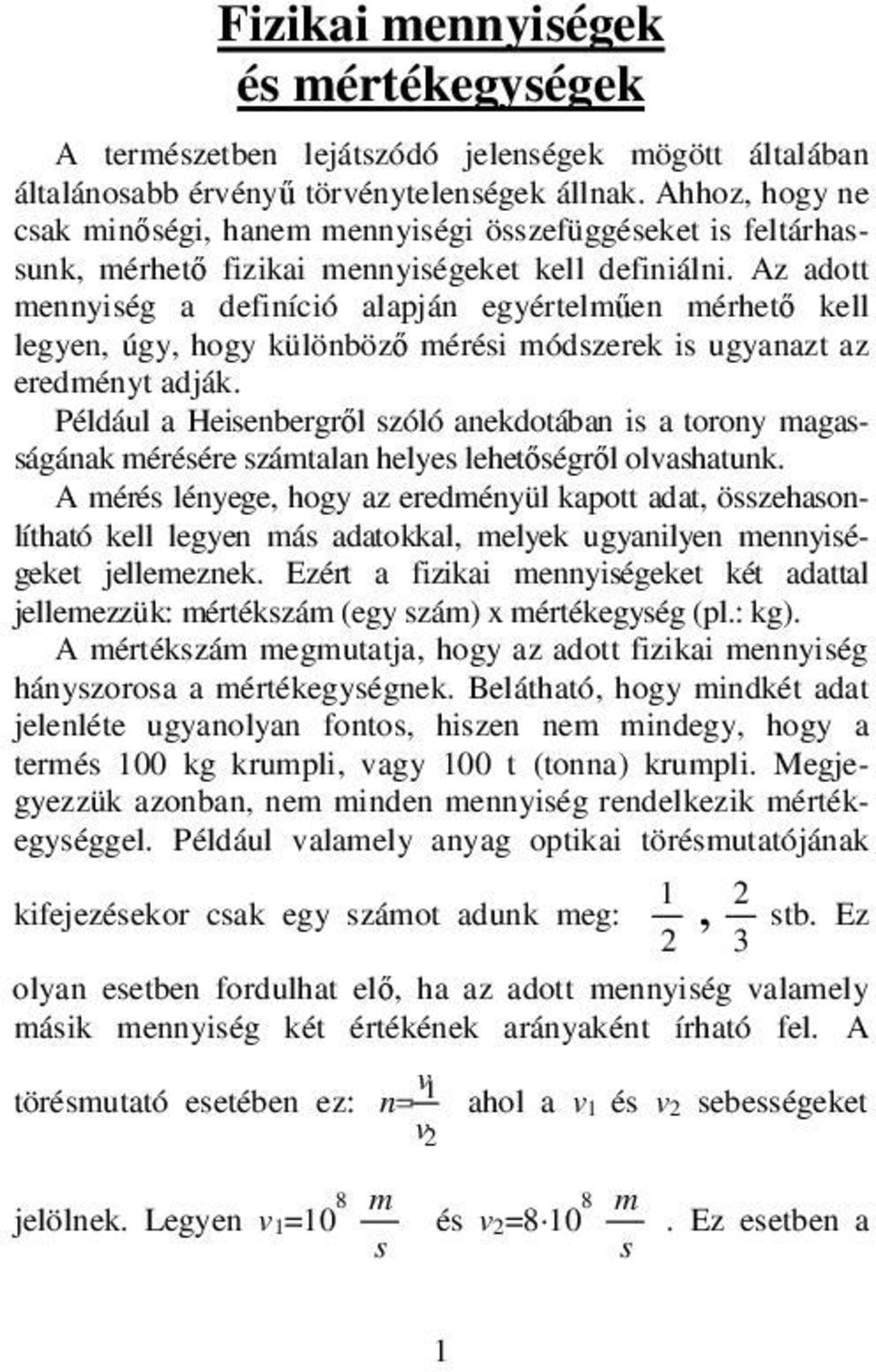 Az adott mennyiség a definíció alapján egyértelműen mérhető kell legyen, úgy, hogy különböző mérési módszerek is ugyanazt az eredményt adják.