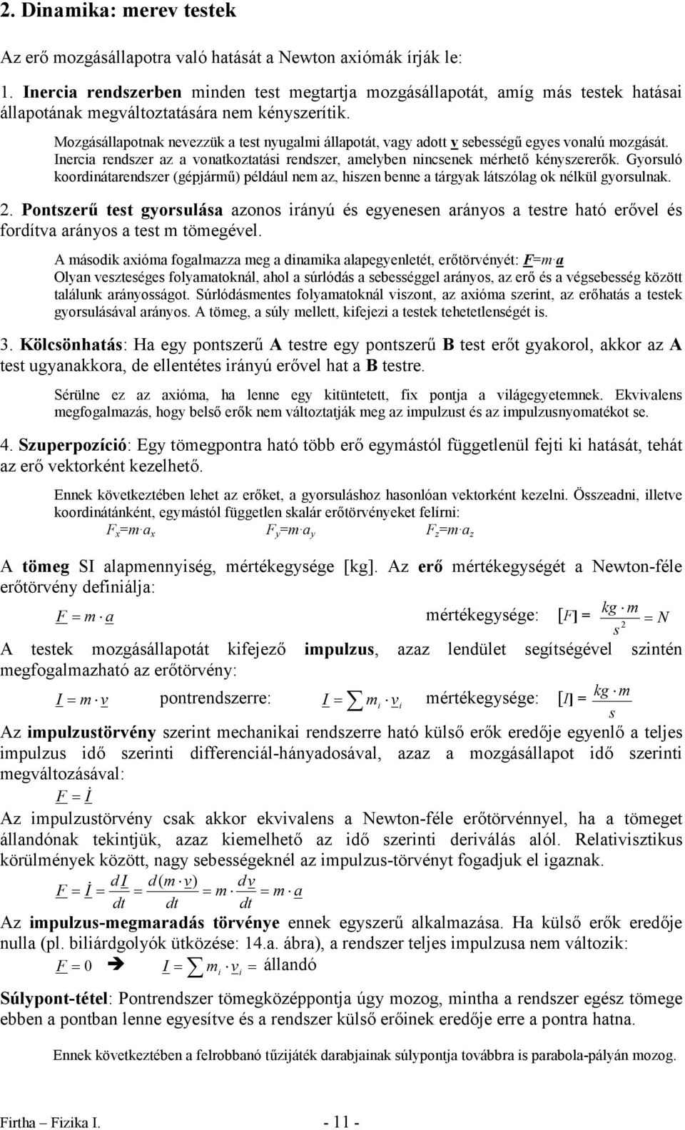 Mozgásállapotnak nevezzük a test nyugalmi állapotát, vagy adott v sebességű egyes vonalú mozgását. Inecia endsze az a vonatkoztatási endsze, amelyben nincsenek méető kényszeeők.