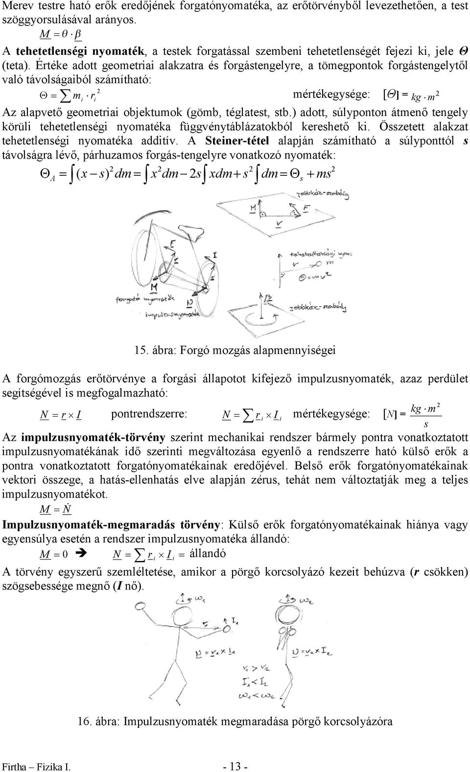 Étéke adott geometiai alakzata és fogástengelye, a tömegpontok fogástengelytől való távolságaiból számítató: Q = Â m i i métékegysége: [Θ] = kg m Az alapvető geometiai objektumok (gömb, téglatest,