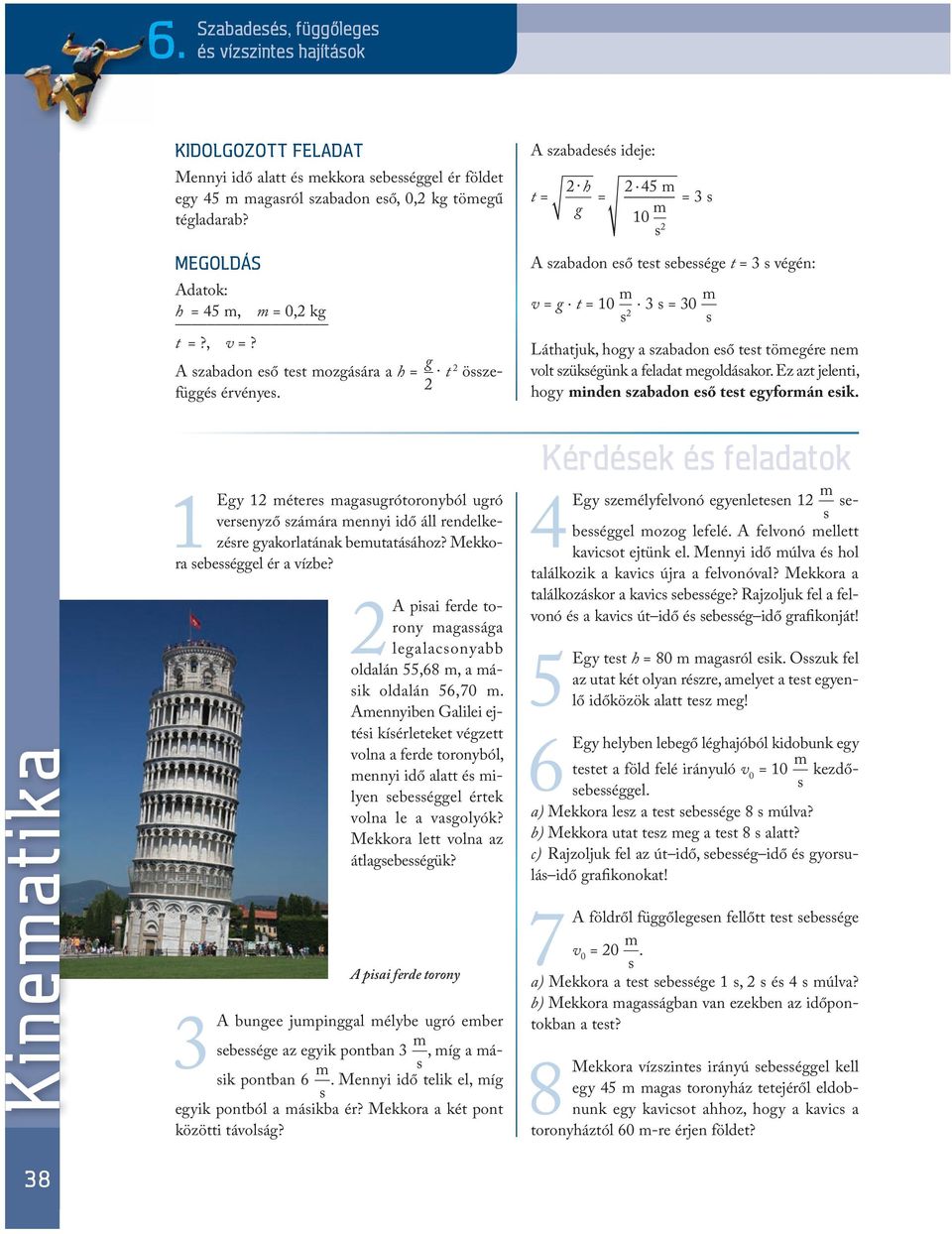 A szabadesés ideje: 2 h 2 45 m t = = = 3 s g 10 m s 2 A szabadon eső test sebessége t = 3 s végén: v = g t = 10 m s 2 3 s = 30 m s Láthatjuk, hogy a szabadon eső test tömegére nem volt szükségünk a