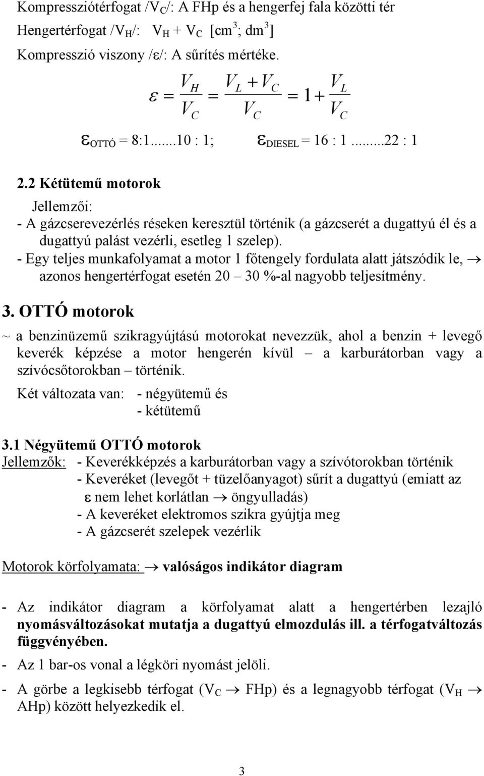 ε DIESEL = 16 : 1... : 1. Kétütemű motorok Jellemzői: - A gázcserevezérlés réseken keresztül történik (a gázcserét a dugattyú él és a dugattyú palást vezérli, esetleg 1 szelep).