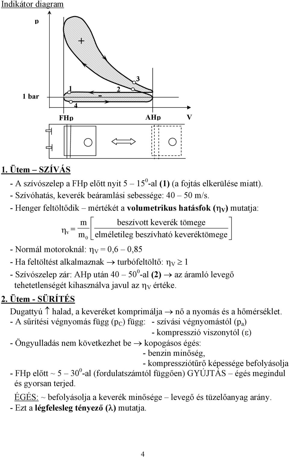 alkalmaznak turbófeltöltő: η V 1 - Szívószelep zár: AHp után 40 50 0 -al () az áramló levegő tehetetlenségét kihasználva javul az η V értéke.