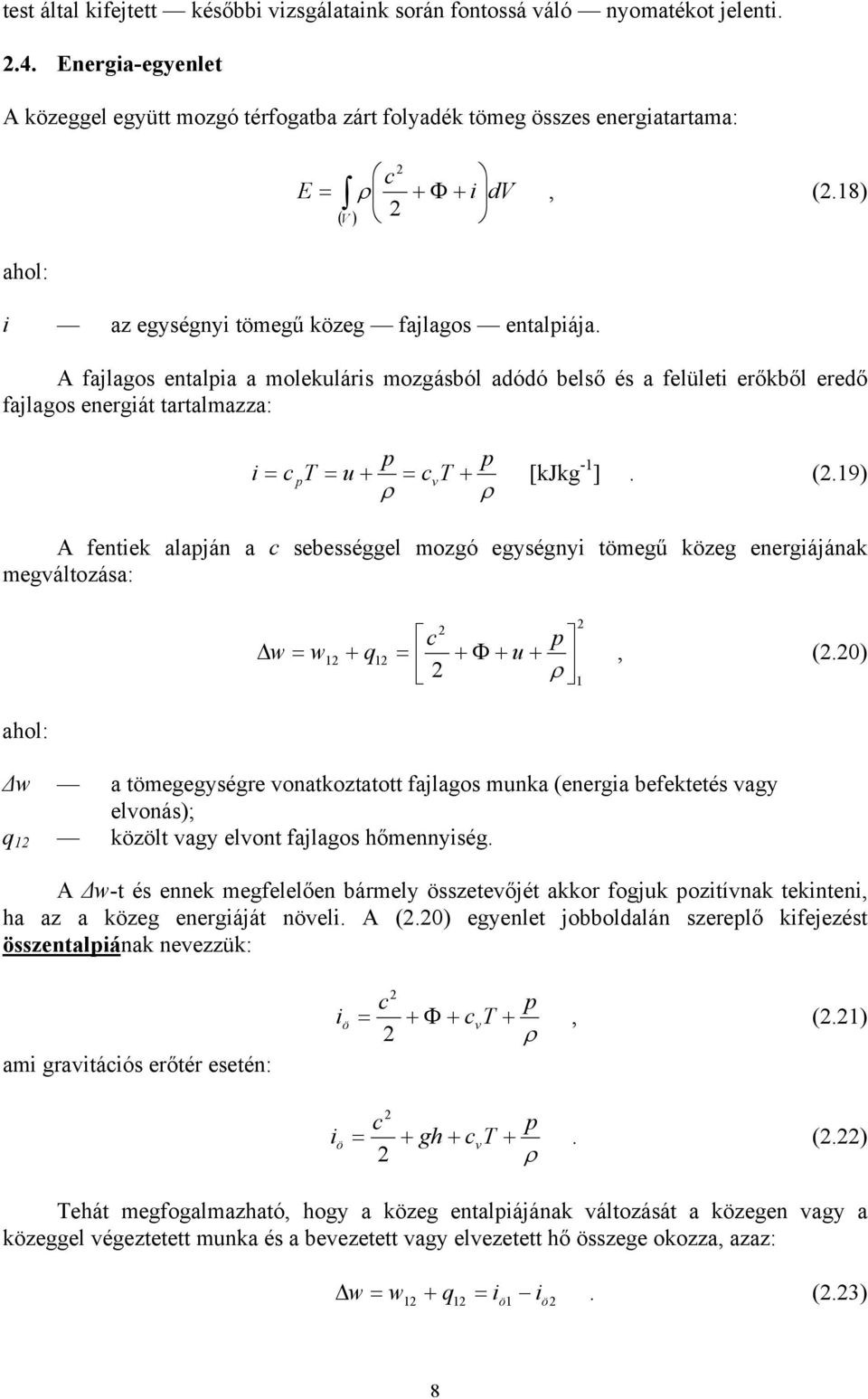 18) A fajlagos entalpia a molekuláris mozgásból adódó belső és a felületi erőkből eredő fajlagos energiát tartalmazza: p p i = c p T = u + = cvt + [kjkg -1 ]. (.