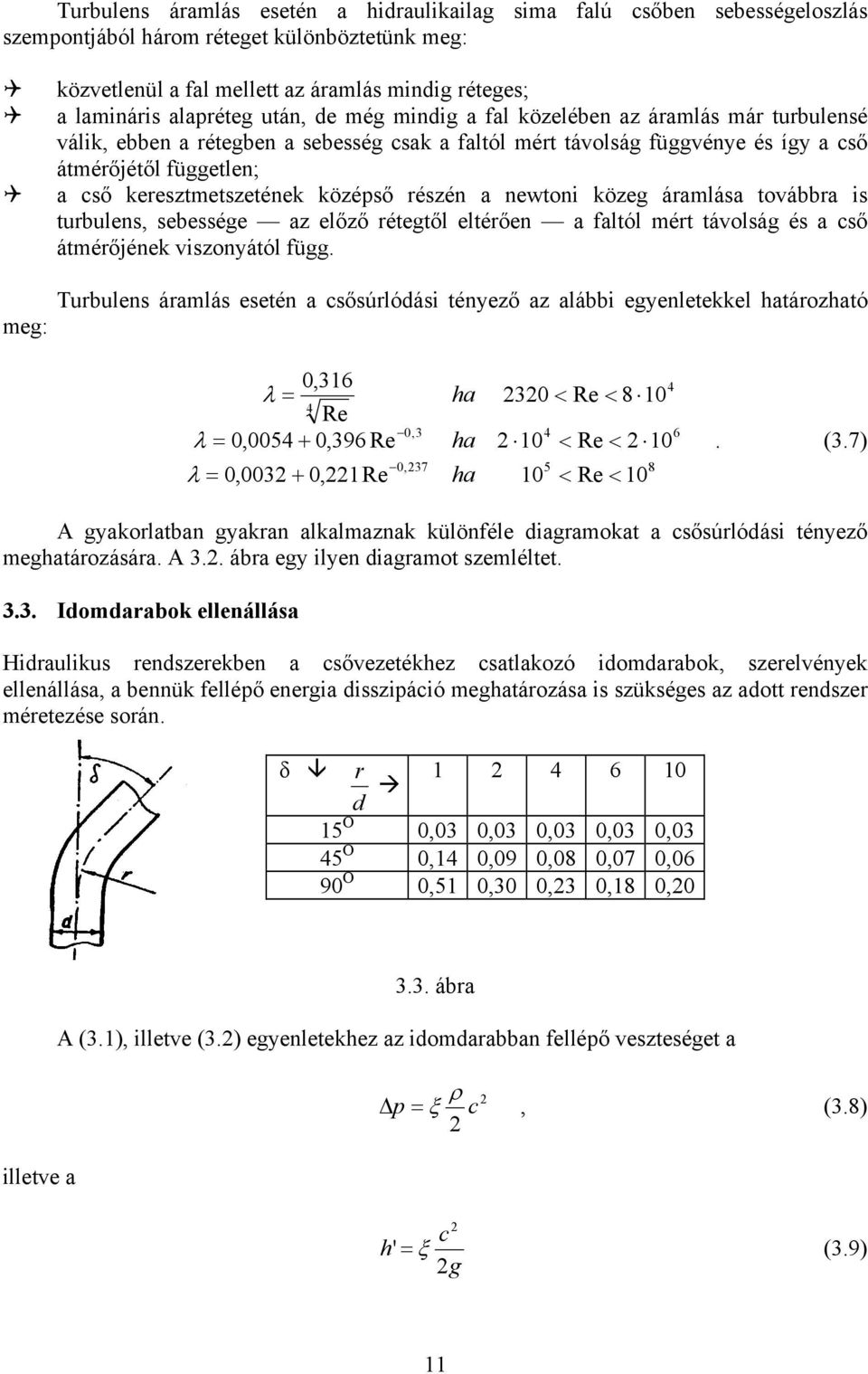 keresztmetszetének középső részén a newtoni közeg áramlása továbbra is turbulens, sebessége az előző rétegtől eltérően a faltól mért távolság és a cső átmérőjének viszonyától függ.