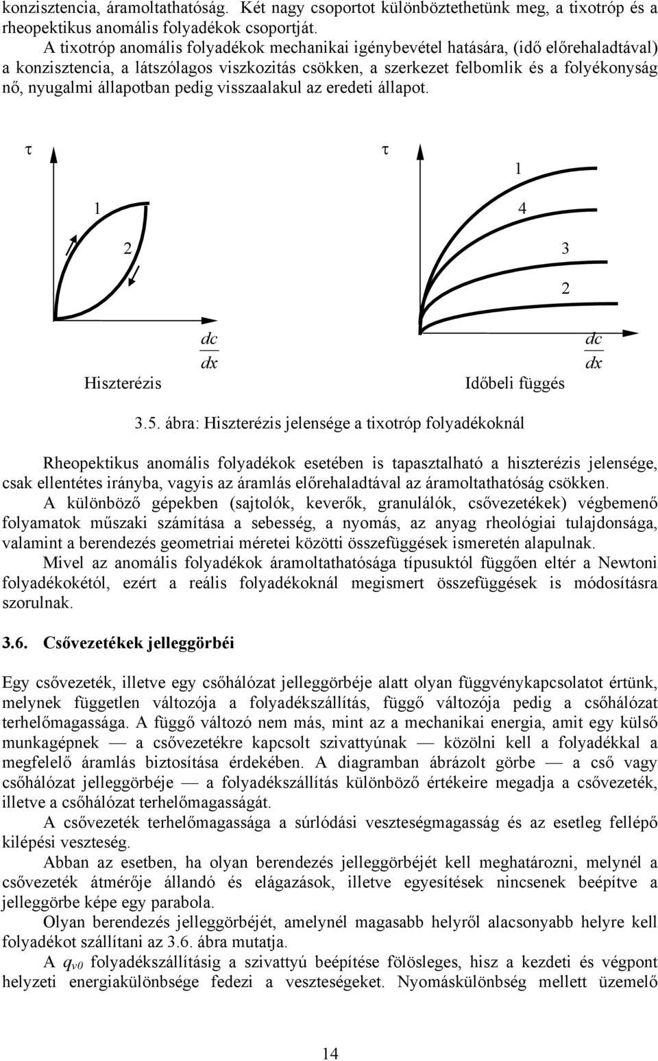 állapotban pedig visszaalakul az eredeti állapot. τ τ 1 1 4 3 Hiszterézis dc dx Időbeli függés dc dx 3.5.