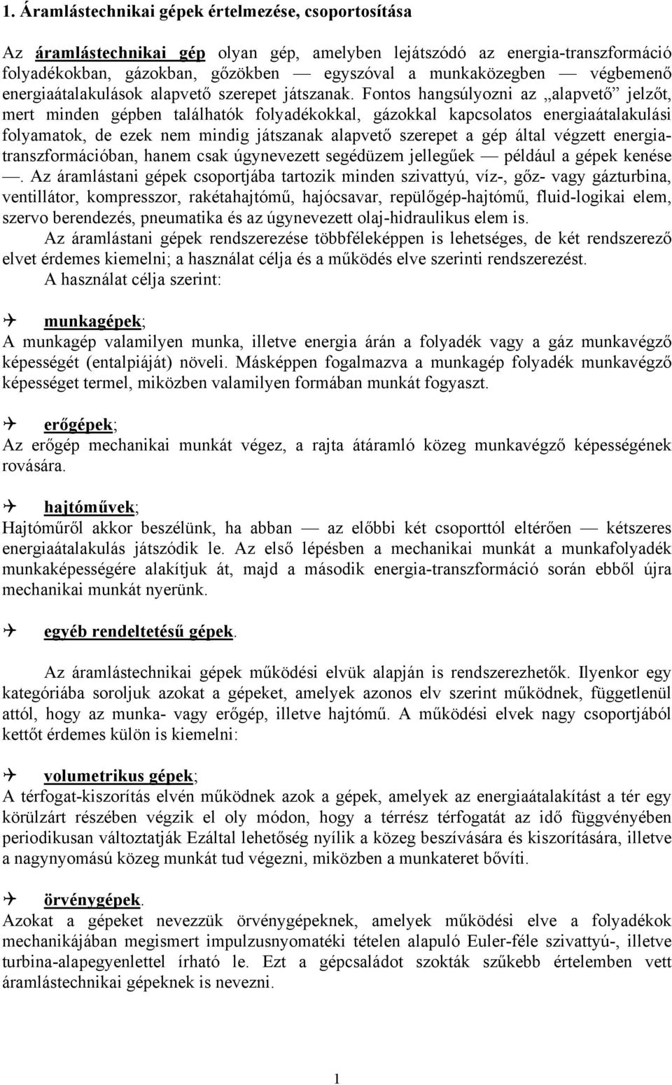 Fontos hangsúlyozni az alapvető jelzőt, mert minden gépben találhatók folyadékokkal, gázokkal kapcsolatos energiaátalakulási folyamatok, de ezek nem mindig játszanak alapvető szerepet a gép által