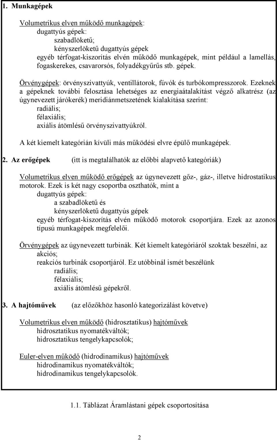 Ezeknek a gépeknek további felosztása lehetséges az energiaátalakítást végző alkatrész (az úgynevezett járókerék) meridiánmetszetének kialakítása szerint: radiális; félaxiális; axiális átömlésű