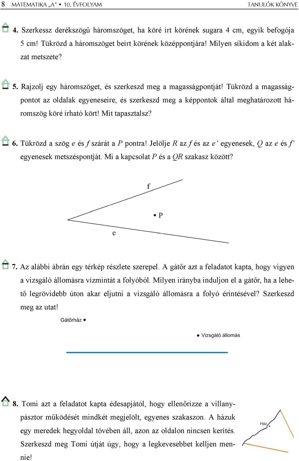Tükrözd a magasságpontot az oldalak egyeneseire, és szerkeszd meg a képpontok által meghatározott háromszög köré írható kört! Mit tapasztalsz? 6. Tükrözd a szög e és f szárát a P pontra!