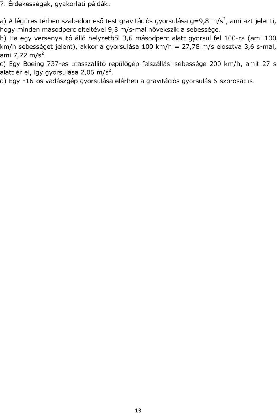 b) Ha egy versenyautó álló helyzetből 3,6 másodperc alatt gyorsul fel 100-ra (ami 100 km/h sebességet jelent), akkor a gyorsulása 100 km/h = 27,78