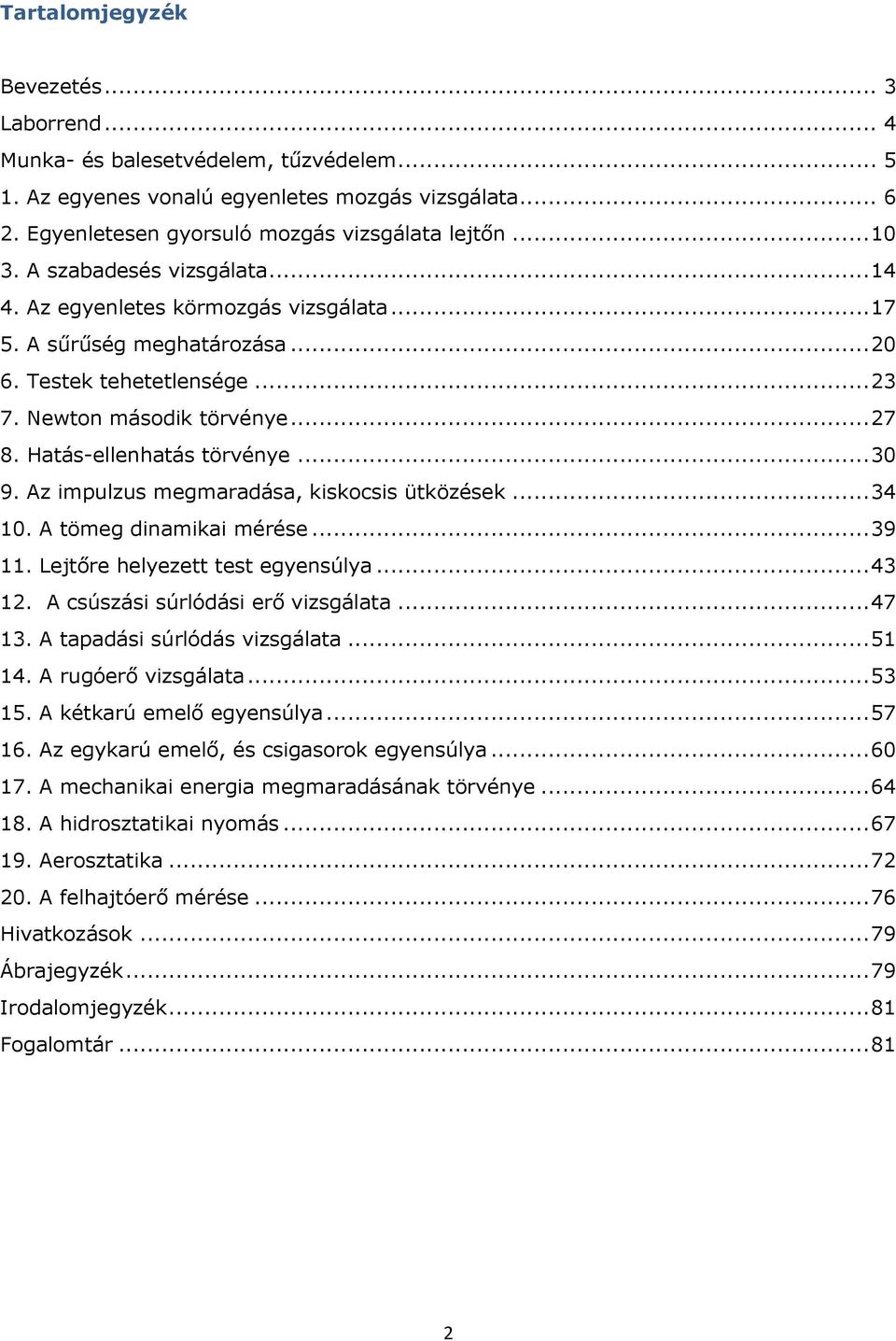 .. 30 9. Az impulzus megmaradása, kiskocsis ütközések... 34 10. A tömeg dinamikai mérése... 39 11. Lejtőre helyezett test egyensúlya... 43 12. A csúszási súrlódási erő vizsgálata... 47 13.