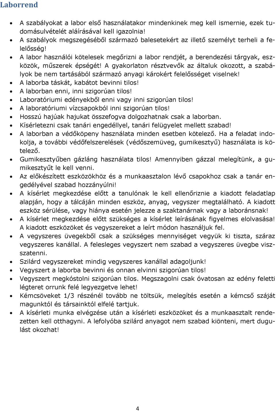 A gyakorlaton résztvevők az általuk okozott, a szabályok be nem tartásából származó anyagi károkért felelősséget viselnek! A laborba táskát, kabátot bevinni tilos!