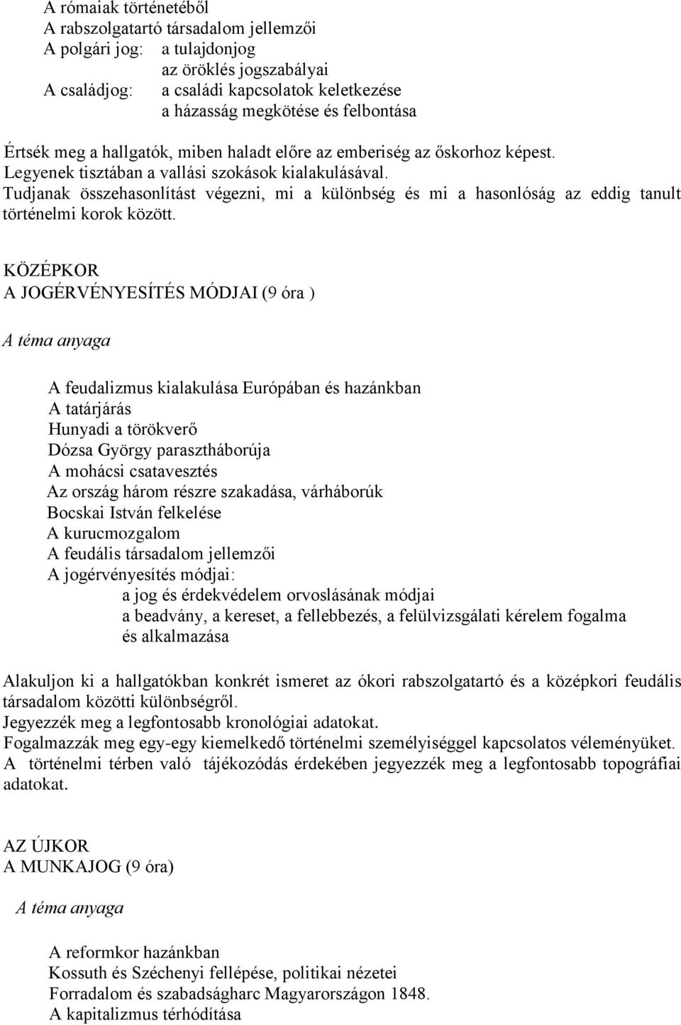 Tudjanak összehasonlítást végezni, mi a különbség és mi a hasonlóság az eddig tanult történelmi korok között.