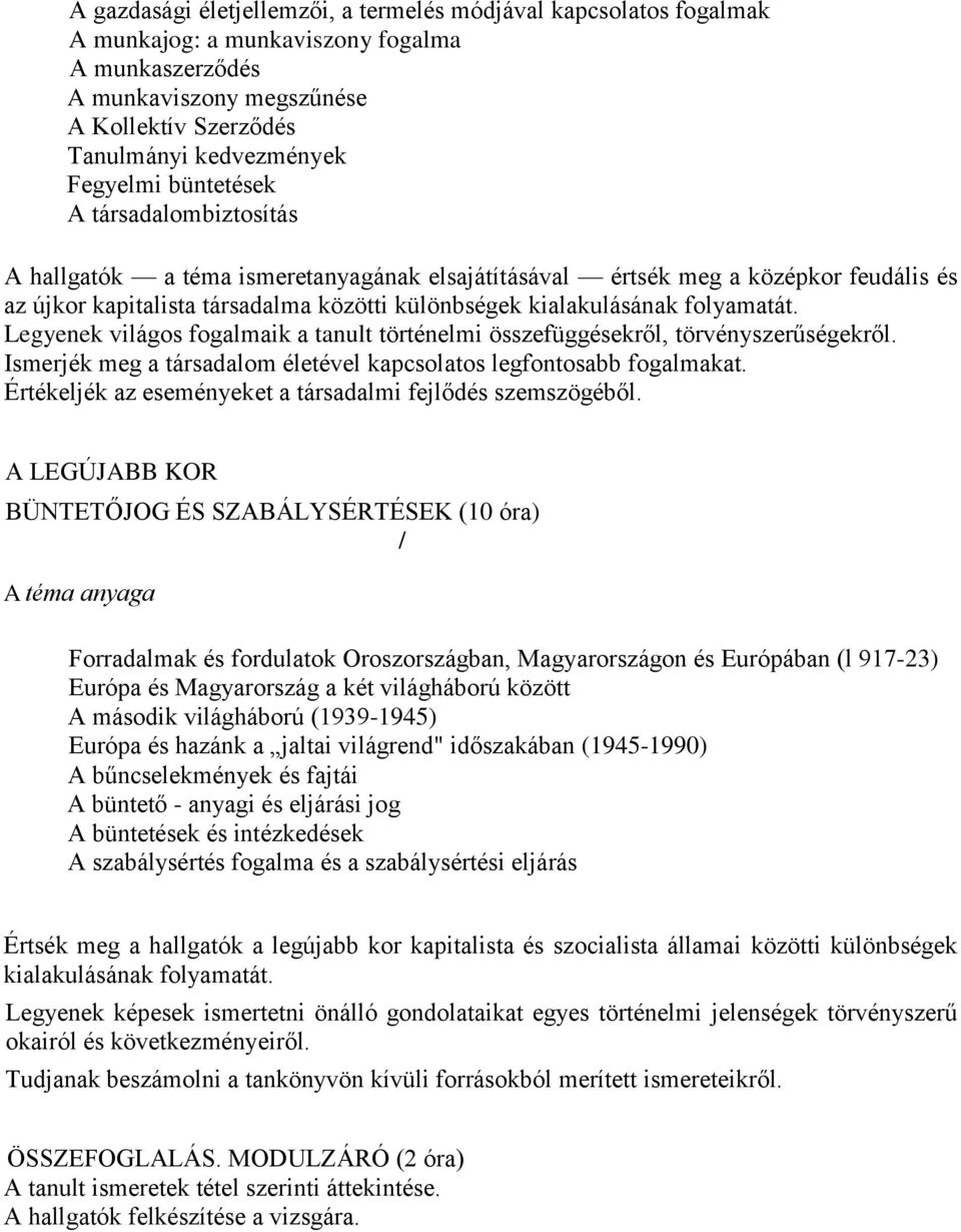 folyamatát. Legyenek világos fogalmaik a tanult történelmi összefüggésekről, törvényszerűségekről. Ismerjék meg a társadalom életével kapcsolatos legfontosabb fogalmakat.