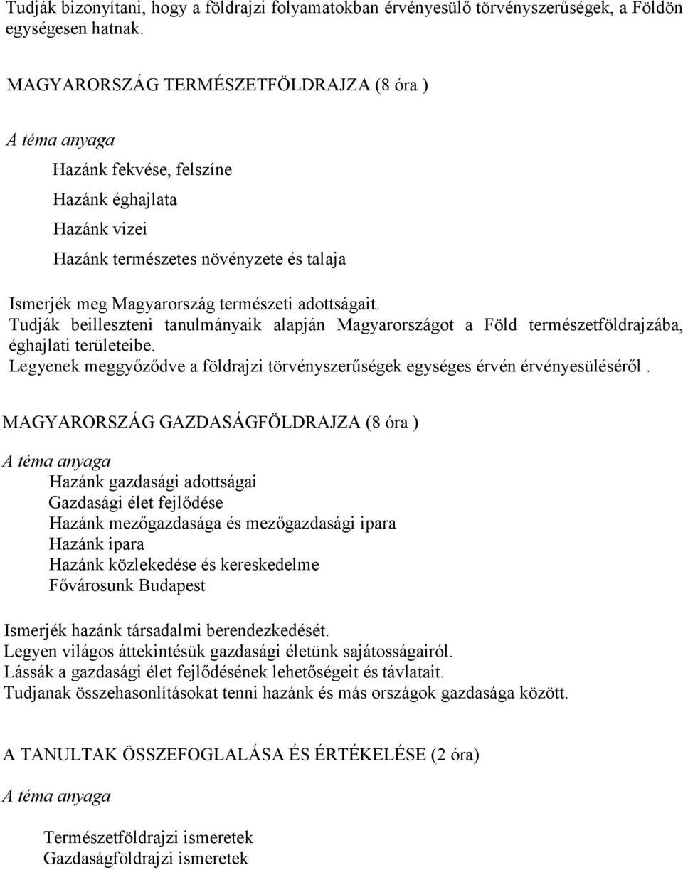 Tudják beilleszteni tanulmányaik alapján Magyarországot a Föld természetföldrajzába, éghajlati területeibe. Legyenek meggyőződve a földrajzi törvényszerűségek egységes érvén érvényesüléséről.