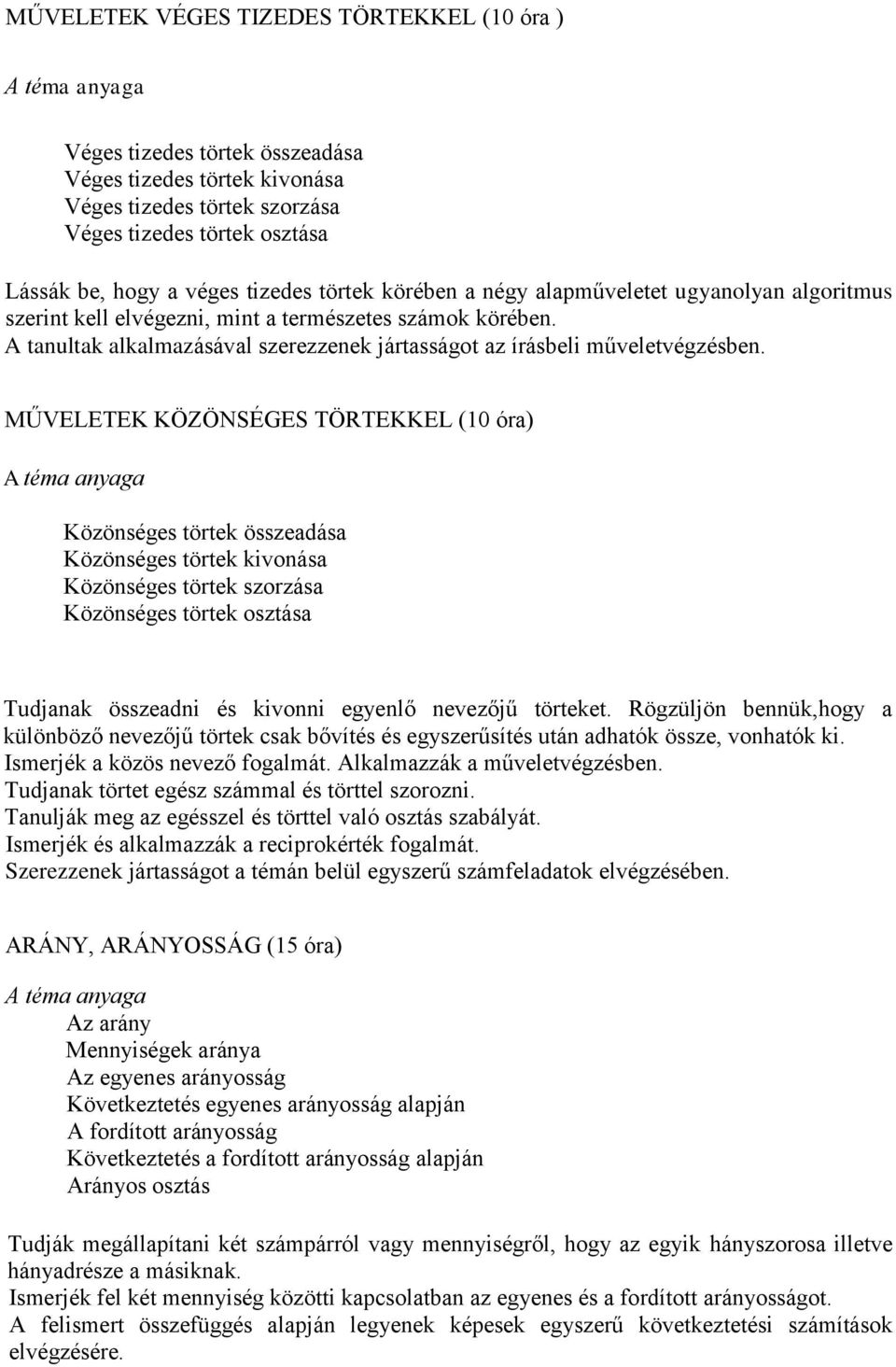 MŰVELETEK KÖZÖNSÉGES TÖRTEKKEL (10 óra) Közönséges törtek összeadása Közönséges törtek kivonása Közönséges törtek szorzása Közönséges törtek osztása Tudjanak összeadni és kivonni egyenlő nevezőjű