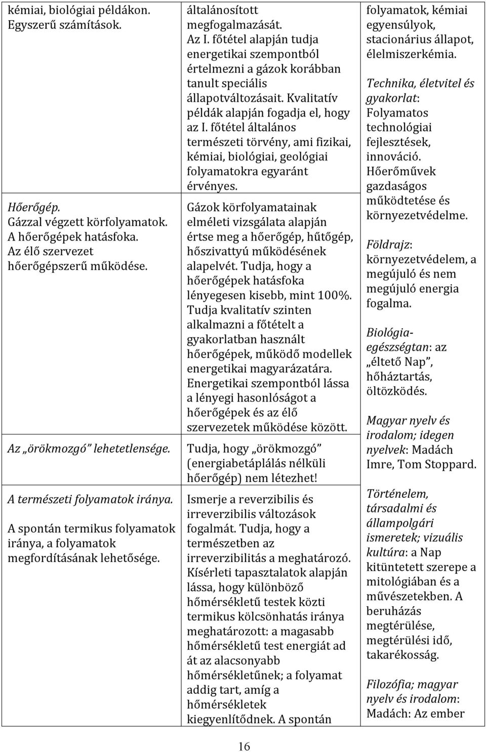 főtétel alapján tudja energetikai szempontból értelmezni a gázok korábban tanult speciális állapotváltozásait. Kvalitatív példák alapján fogadja el, hogy az I.