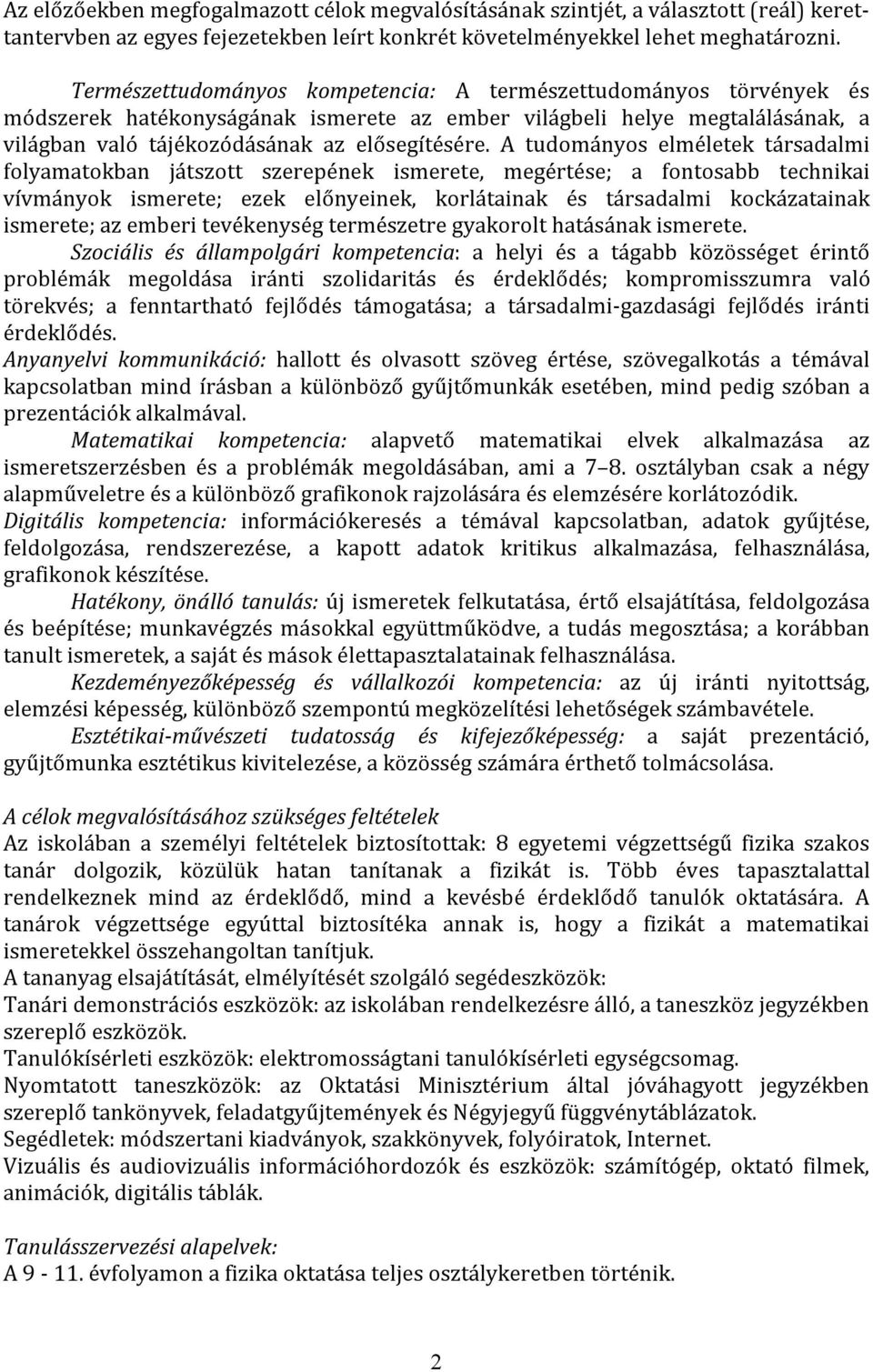 A tudományos elméletek társadalmi folyamatokban játszott szerepének ismerete, megértése; a fontosabb technikai vívmányok ismerete; ezek előnyeinek, korlátainak és társadalmi kockázatainak ismerete;