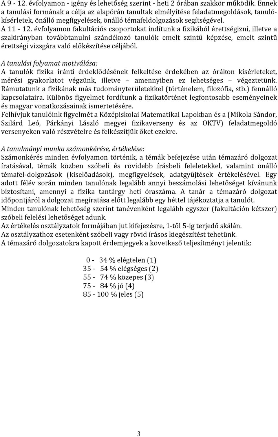 évfolyamon fakultációs csoportokat indítunk a fizikából érettségizni, illetve a szakirányban továbbtanulni szándékozó tanulók emelt szintű képzése, emelt szintű érettségi vizsgára való előkészítése