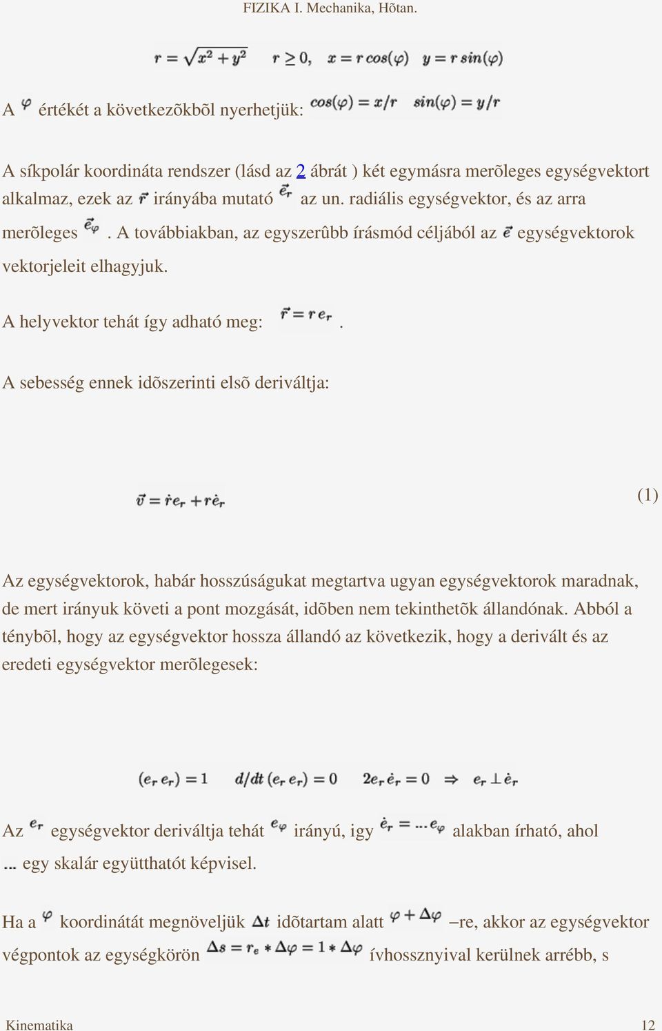 A sebesség ennek idõszerinti elsõ deriváltja: (1) Az egységvektorok, habár hosszúságukat megtartva ugyan egységvektorok maradnak, de mert irányuk követi a pont mozgását, idõben nem tekinthetõk