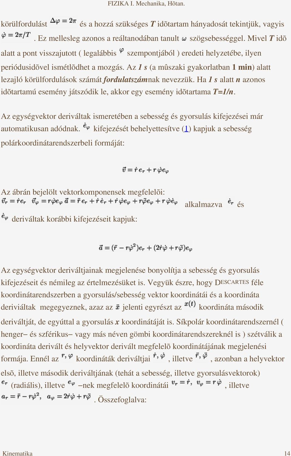 Az 1 s (a mûszaki gyakorlatban 1 min) alatt lezajló körülfordulások számát fordulatszámnak nevezzük. Ha 1 s alatt n azonos idõtartamú esemény játszódik le, akkor egy esemény idõtartama T=1/n.