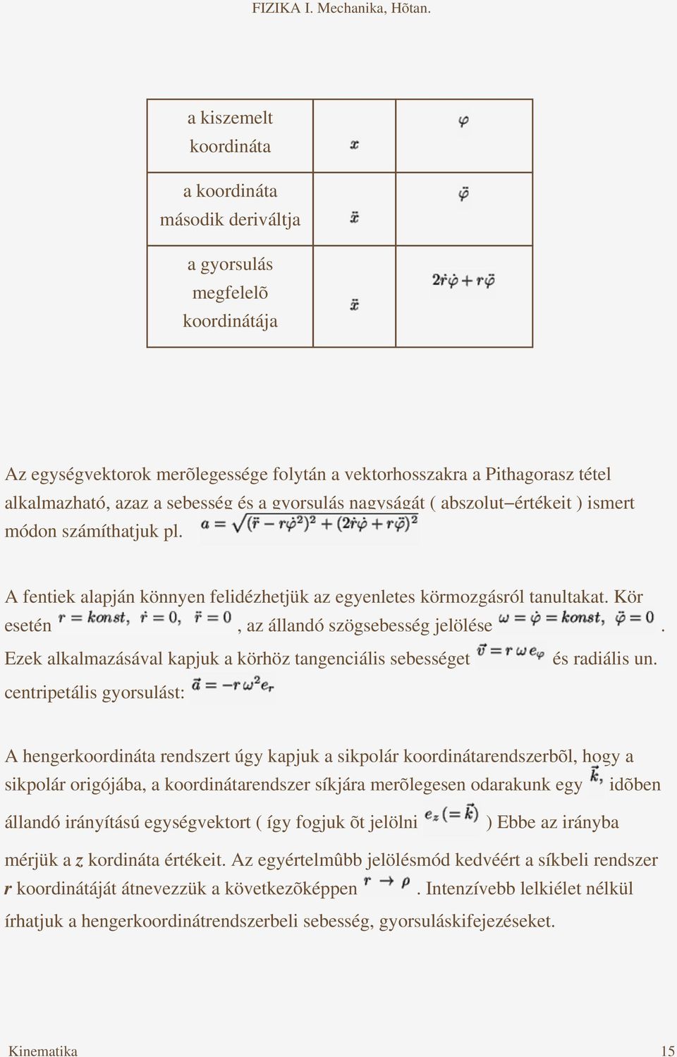 Kör esetén, az állandó szögsebesség jelölése. Ezek alkalmazásával kapjuk a körhöz tangenciális sebességet és radiális un.