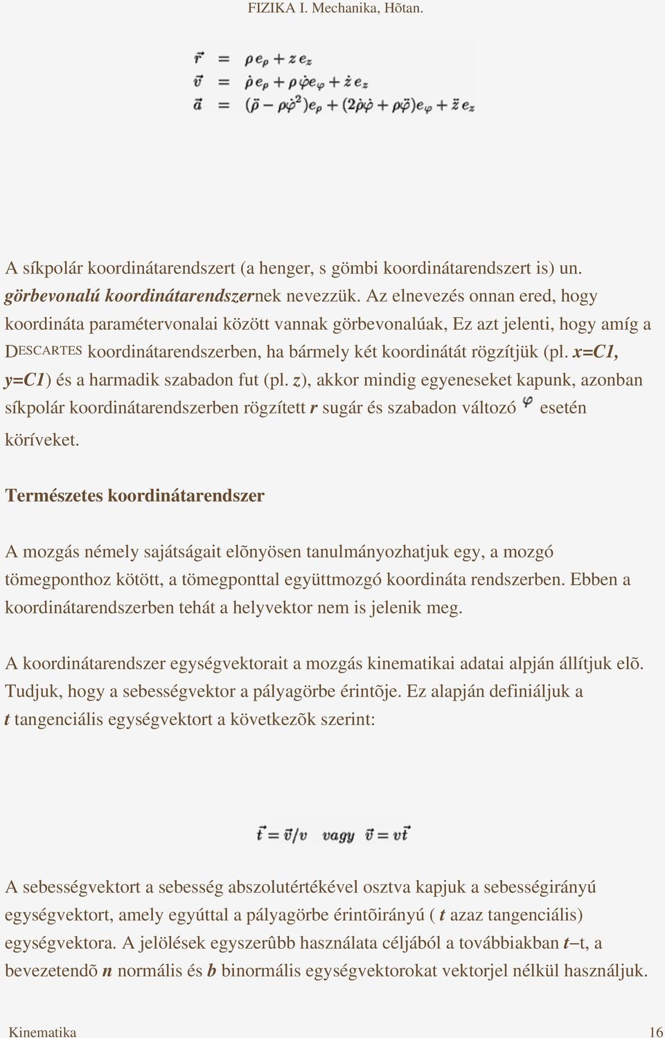 x=c1, y=c1) és a harmadik szabadon fut (pl. z), akkor mindig egyeneseket kapunk, azonban síkpolár koordinátarendszerben rögzített r sugár és szabadon változó esetén köríveket.