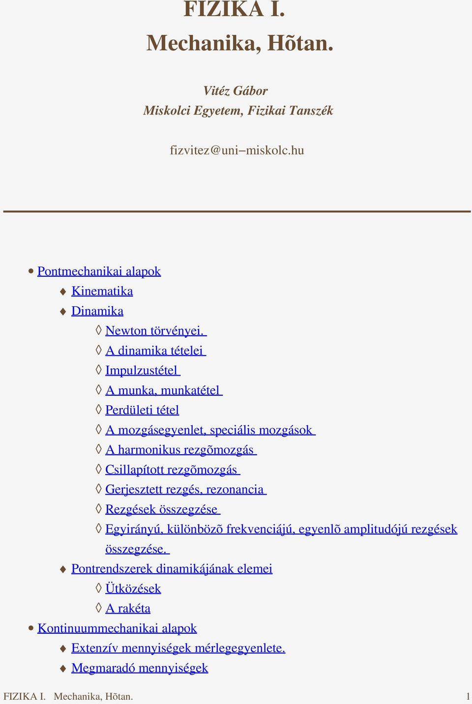 A dinamika tételei Impulzustétel A munka, munkatétel Perdületi tétel A mozgásegyenlet, speciális mozgások A harmonikus rezgõmozgás Csillapított