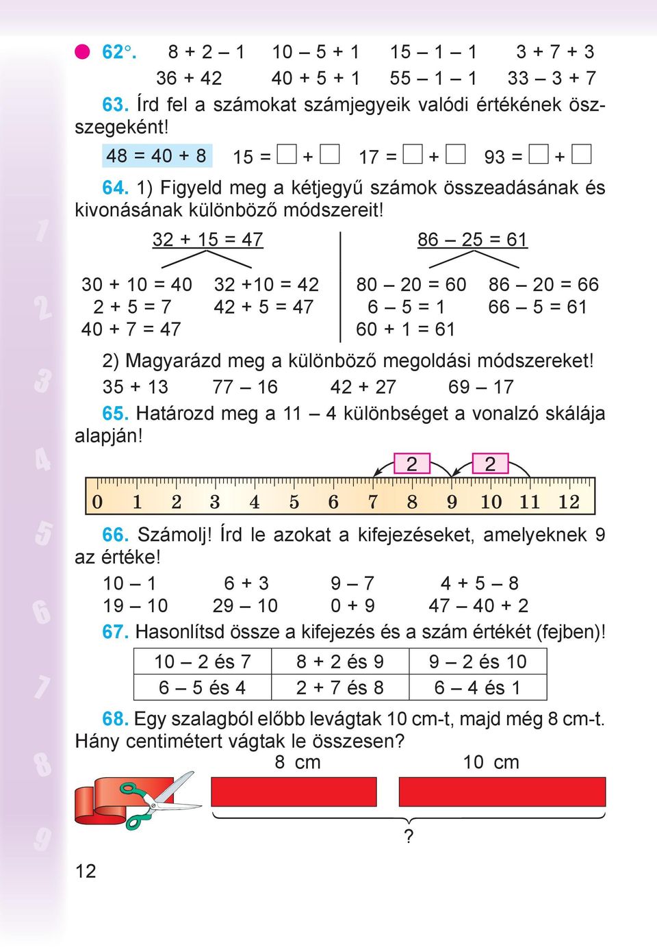 30 + 10 = 40 2 + 5 = 7 40 + 7 = 47 32 + 15 = 47 86 25 = 61 32 +10 = 42 42 + 5 = 47 80 20 = 60 6 5 = 1 60 + 1 = 61 86 20 = 66 66 5 = 61 2) Magyarázd meg a különböző megoldási módszereket!