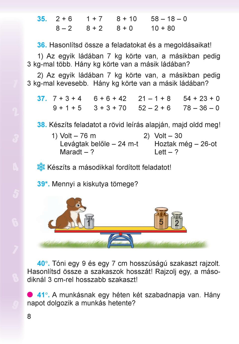 7 + 3 + 4 6 + 6 + 42 21 1 + 8 54 + 23 + 0 9 + 1 + 5 3 + 3 + 70 52 2 + 6 78 36 0 38. Készíts feladatot a rövid leírás alapján, majd oldd meg!