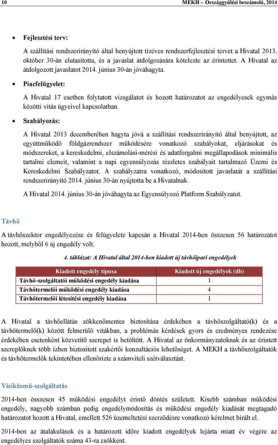 Piacfelügyelet: A Hivatal 17 esetben folytatott vizsgálatot és hozott határozatot az engedélyesek egymás közötti vitás ügyeivel kapcsolatban.