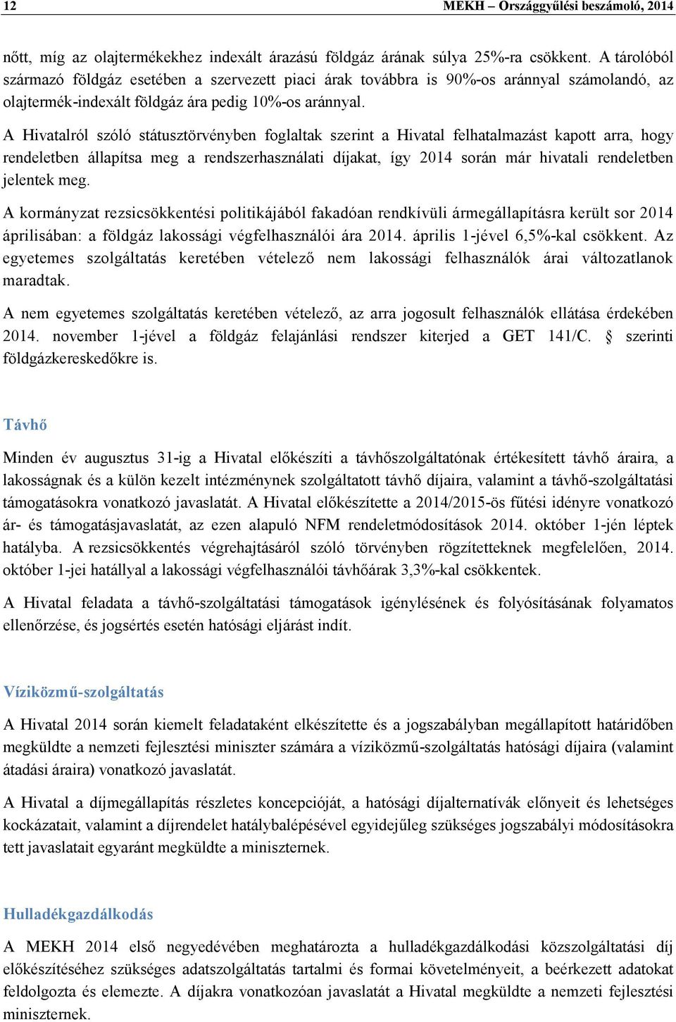 A Hivatalról szóló státusztörvényben foglaltak szerint a Hivatal felhatalmazást kapott arra, hogy rendeletben állapítsa meg a rendszerhasználati díjakat, így 2014 során már hivatali rendeletben