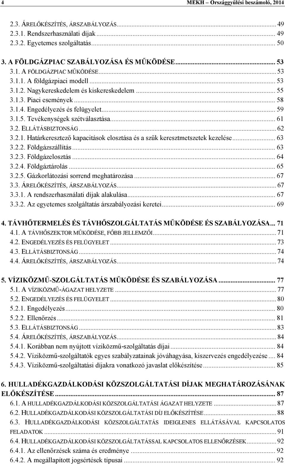 .. 61 3.2. ELLÁTÁSBIZTONSÁG... 62 3.2.1. Határkeresztező kapacitások elosztása és a szűk keresztmetszetek kezelése... 63 3.2.2. Földgázszállítás... 63 3.2.3. Földgázelosztás... 64 3.2.4. Földgáztárolás.