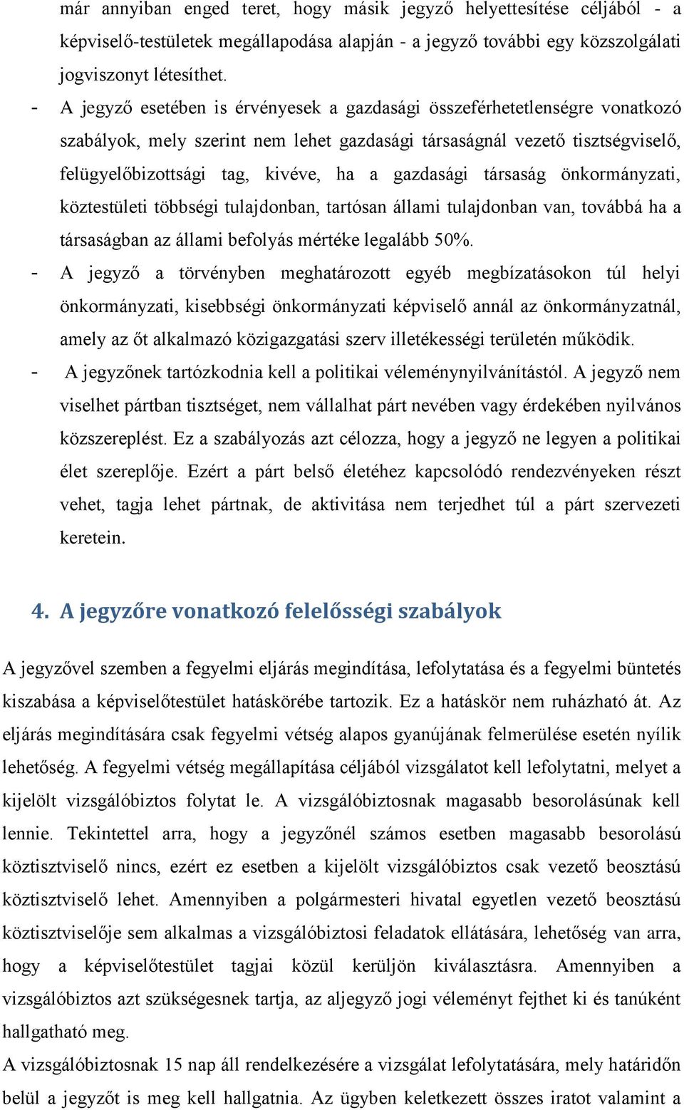 gazdasági társaság önkormányzati, köztestületi többségi tulajdonban, tartósan állami tulajdonban van, továbbá ha a társaságban az állami befolyás mértéke legalább 50%.