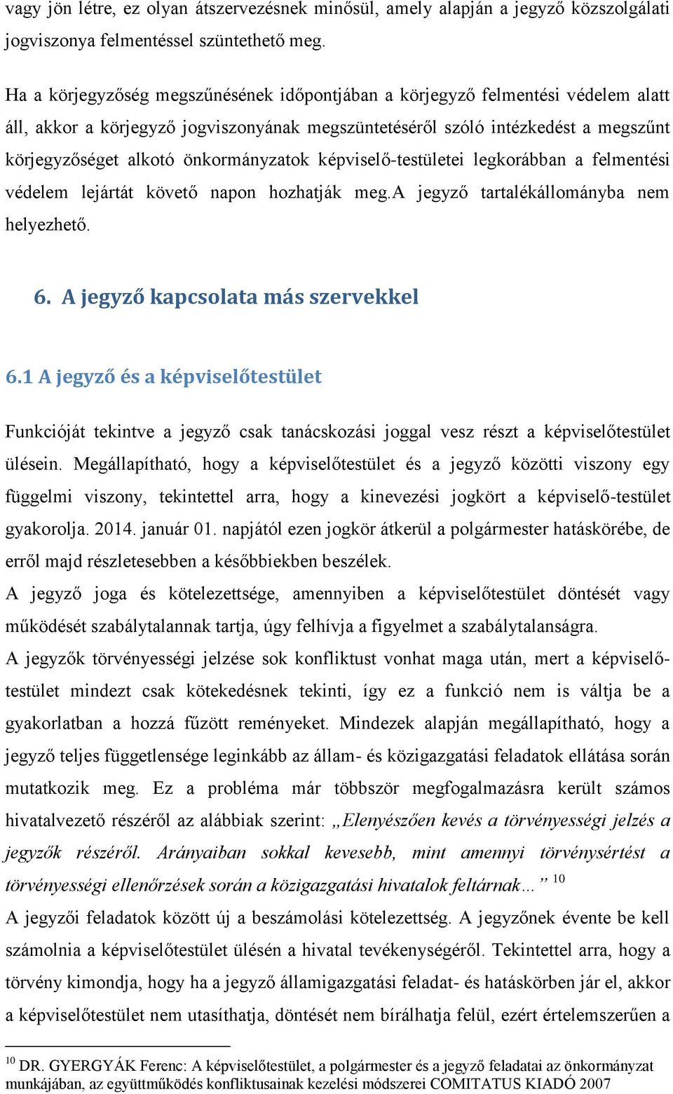 önkormányzatok képviselő-testületei legkorábban a felmentési védelem lejártát követő napon hozhatják meg.a jegyző tartalékállományba nem helyezhető. 6. A jegyző kapcsolata más szervekkel 6.