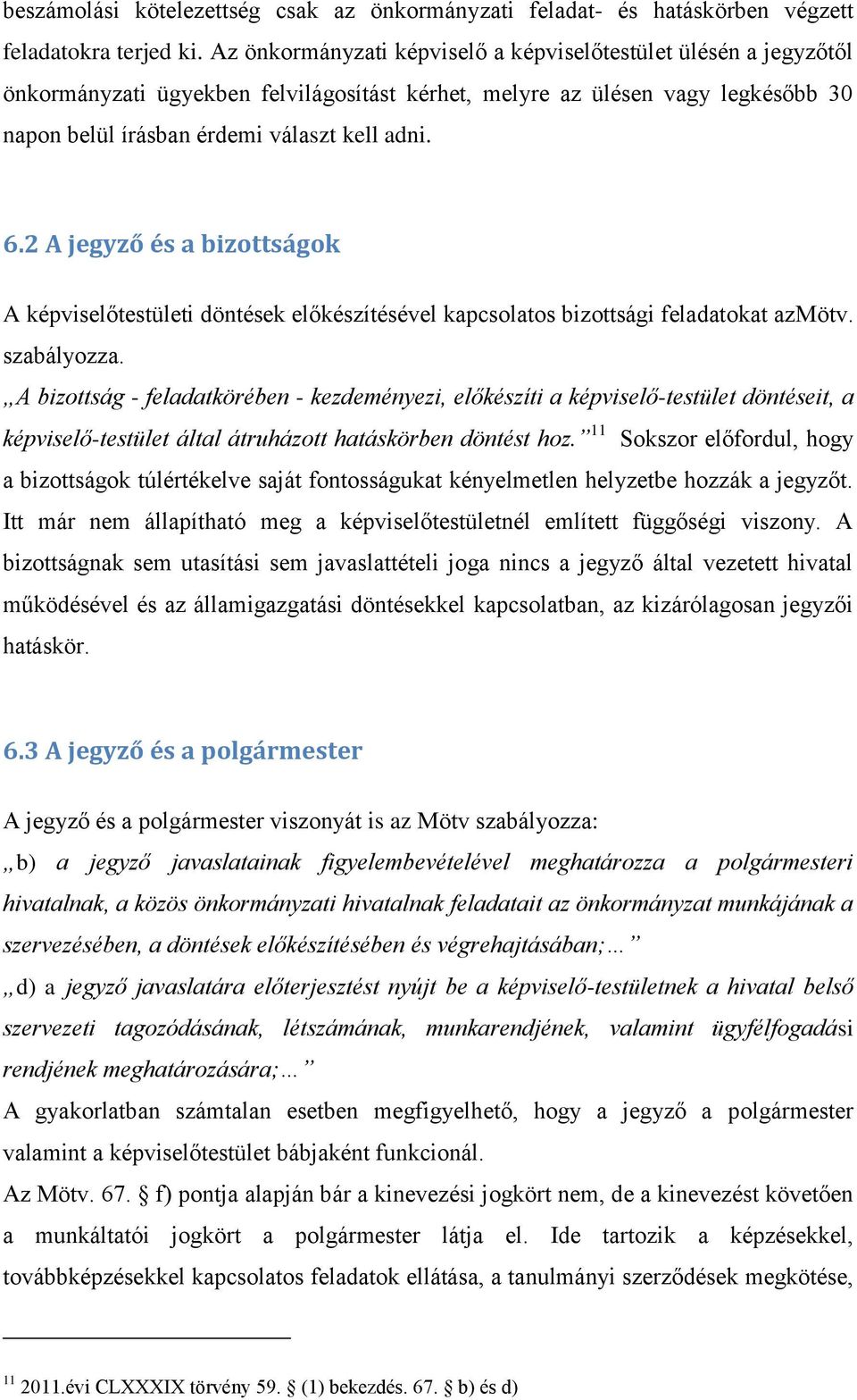 2 A jegyző és a bizottságok A képviselőtestületi döntések előkészítésével kapcsolatos bizottsági feladatokat azmötv. szabályozza.