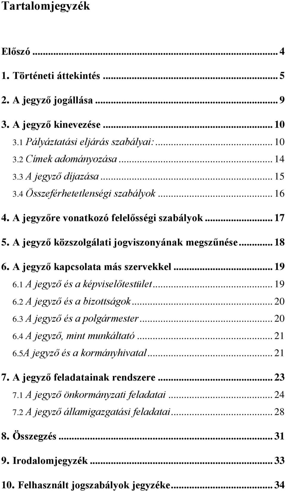 A jegyző kapcsolata más szervekkel... 19 6.1 A jegyző és a képviselőtestület... 19 6.2 A jegyző és a bizottságok... 20 6.3 A jegyző és a polgármester... 20 6.4 A jegyző, mint munkáltató... 21 6.