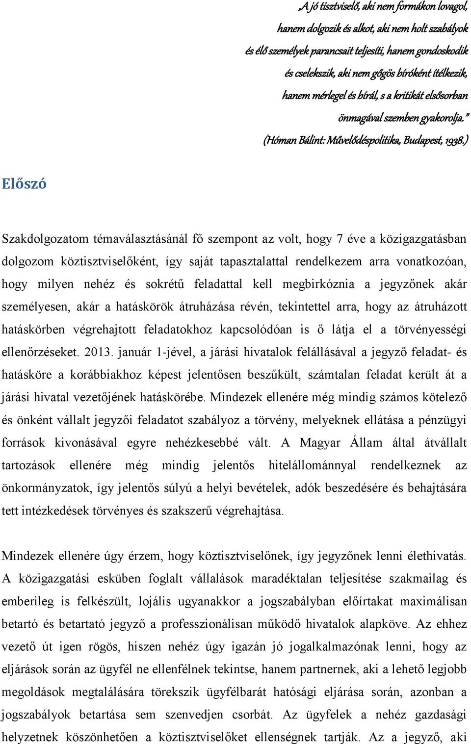 ) Előszó Szakdolgozatom témaválasztásánál fő szempont az volt, hogy 7 éve a közigazgatásban dolgozom köztisztviselőként, így saját tapasztalattal rendelkezem arra vonatkozóan, hogy milyen nehéz és