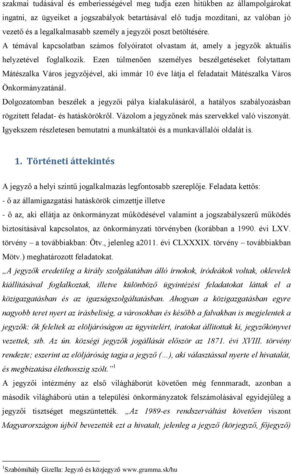 Ezen túlmenően személyes beszélgetéseket folytattam Mátészalka Város jegyzőjével, aki immár 10 éve látja el feladatait Mátészalka Város Önkormányzatánál.