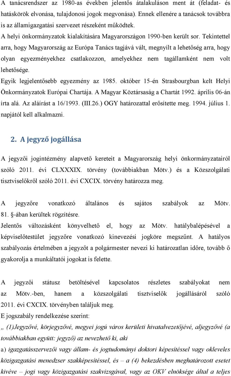 Tekintettel arra, hogy Magyarország az Európa Tanács tagjává vált, megnyílt a lehetőség arra, hogy olyan egyezményekhez csatlakozzon, amelyekhez nem tagállamként nem volt lehetősége.